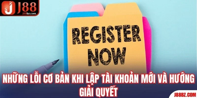 Những lỗi cơ bản khi lập tài khoản mới và hướng giải quyết