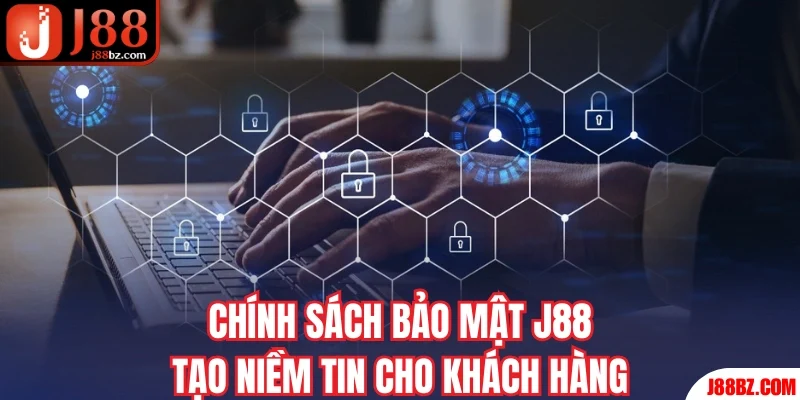 Chính sách bảo mật J88 tạo niềm tin cho khách hàng
