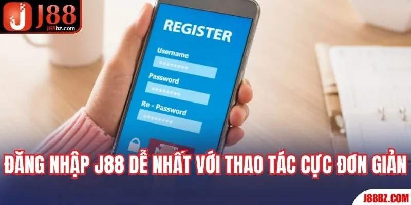 Đăng nhập J88 dễ nhất với thao tác cực đơn giản