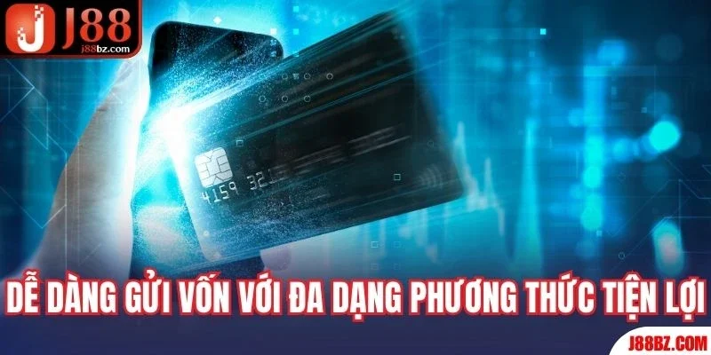 Dễ dàng gửi vốn với đa dạng phương thức tiện lợi