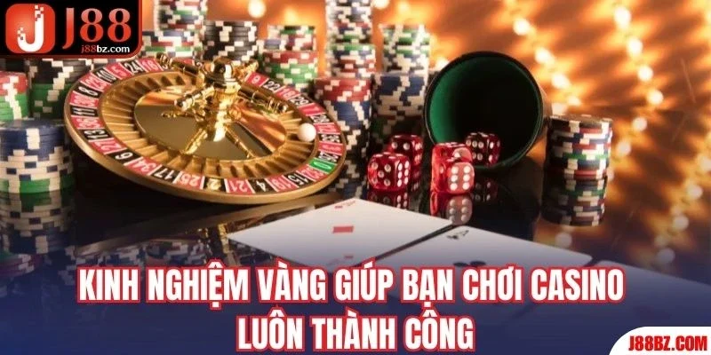 Kinh nghiệm vàng giúp bạn chơi Casino luôn thành công