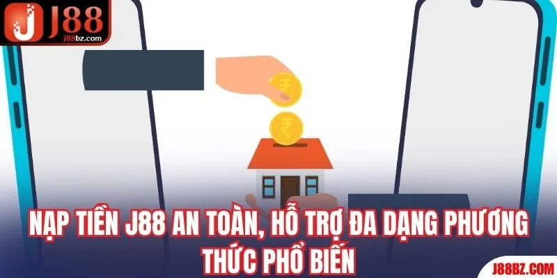 Nạp tiền J88 an toàn, hỗ trợ đa dạng phương thức phổ biến