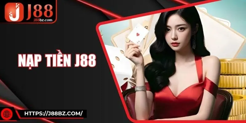 Nạp Tiền J88 Siêu Tốc - Trải Nghiệm Giao Dịch Mượt Mà