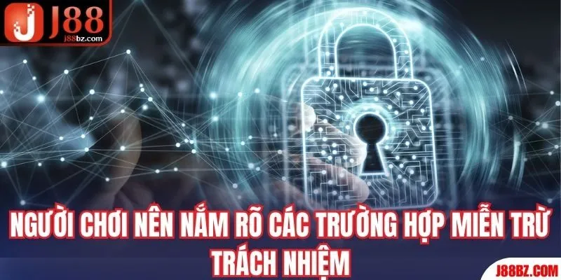 Người chơi nên nắm rõ các trường hợp miễn trừ trách nhiệm