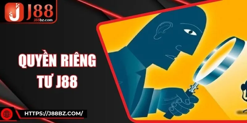 Quyền Riêng Tư J88 - Được Bảo Vệ Và Đặt Lên Hàng Đầu
