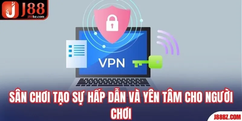 Sân chơi tạo sự hấp dẫn và yên tâm cho người chơi