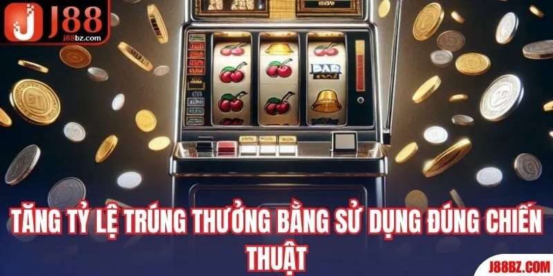 Tăng tỷ lệ trúng thưởng bằng sử dụng đúng chiến thuật
