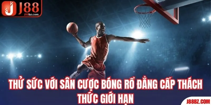 Thử sức với sân cược bóng rổ đẳng cấp thách thức giới hạn