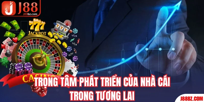 Trọng tâm trong bước phát triển của nhà cái
